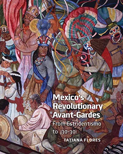 Mexico’s Revolutionary Avant-Gardes: From Estridentismo to ¡30-30!