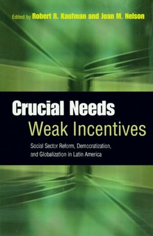 Crucial Needs, Weak Incentives: Social Sector Reform, Globalization and Democratization in Latin America
