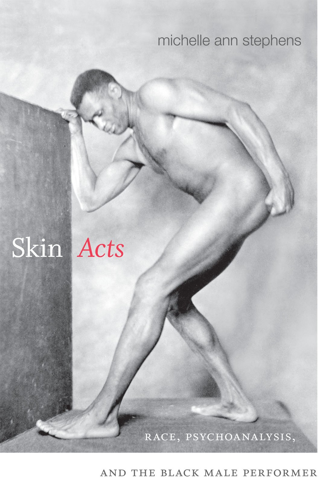 Skin Acts: Race, Psychoanalysis and The Black Male Performer 