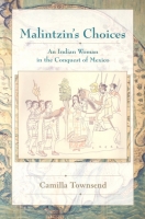 Malintzin’s Choices: An Indian Woman in the Conquest of Mexico 