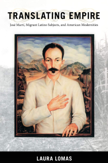 Translating Empire: José Martí, Migrant Latino Subjects and American Modernities