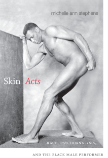 Skin Acts: Race, Psychoanalysis and The Black Male Performer 