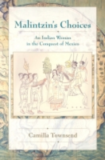 Malintzin’s Choices: An Indian Woman in the Conquest of Mexico 