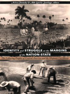 Identity and Struggle at the Margins of the Nation-State: The Laboring Peoples of Central America and the Hispanic Caribbean, 1850-1950