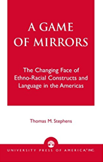 A Game of Mirrors: The Changing Face of Ethno-racial Constructs and Language in the Americas 
